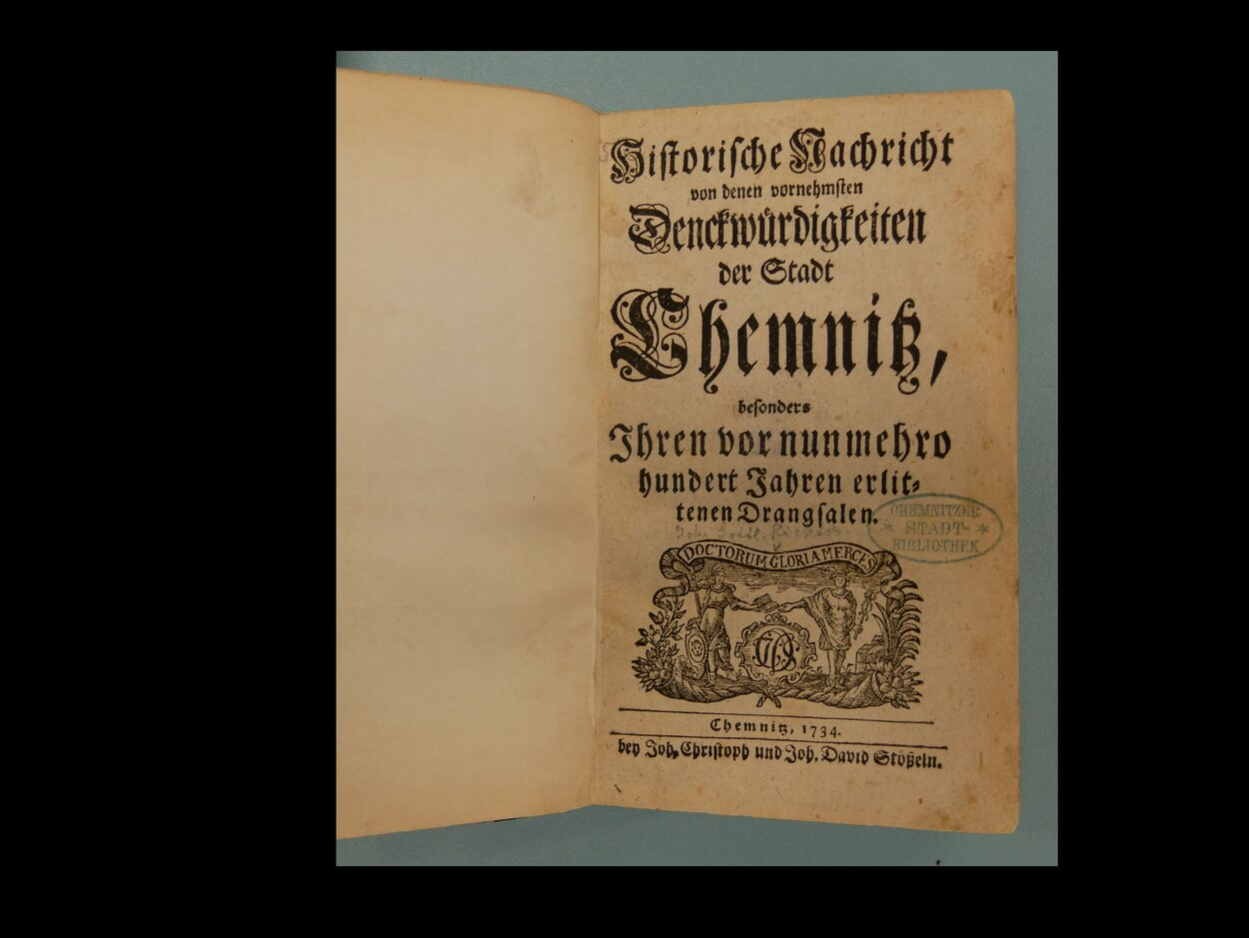 Das Bild zeigt ein aufgeschlagenes Buch. Die Seiten des alten Buches sind vergilbt. Auf der rechten Seite steht in altdeutscher Schrift " Historische Nachricht von denen vornehmsten Denkwürdigkeiten der Stadt Chemnitz, besonders Ehren vor nunmehro hundert Jahren erlittenen Drangsalen." Darunter ist eine Abbildung von Job, Christoph und Job, David Stoßeln mit der Unterschrift "Chemnitz, 1734" und darunter die beiden Namen. Zwischen der Abbildung und dem Text darüber befindet sich auf der rechten Seite befindet sich ein Stempel der Chemnitzer Stadtbibliothek.