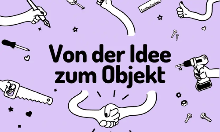 Mikroprojekt | Offene Workshop-Reihe: Von der Idee zum Objekt