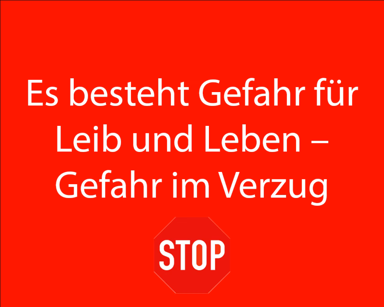 Es besteht Gefahr für Leib und Leben - Gefahr im Verzug